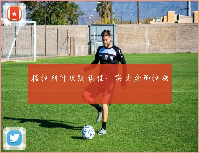 格拉利什攻防俱佳，实力全面拉满