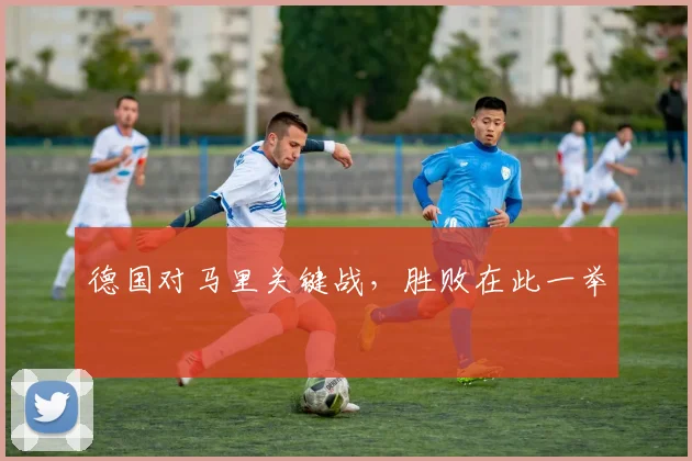 德国对马里关键战，胜败在此一举