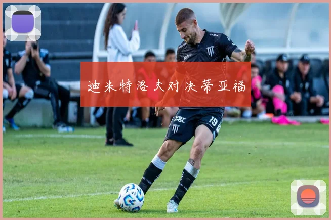 迪米特洛夫对决蒂亚福