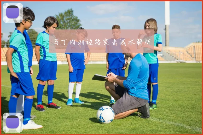 马丁内利边路突击战术解析