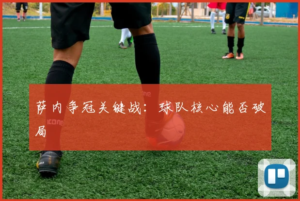 萨内争冠关键战：球队核心能否破局