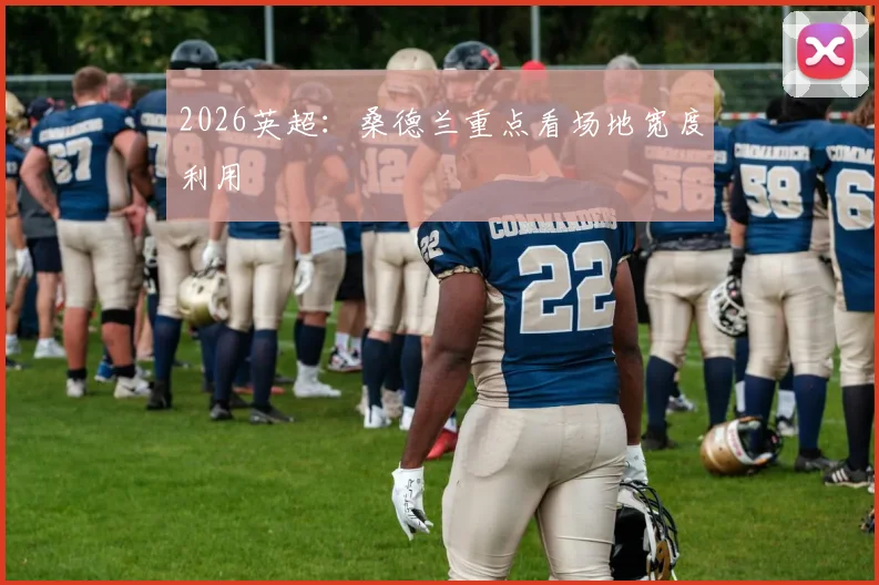 2026英超：桑德兰重点看场地宽度利用