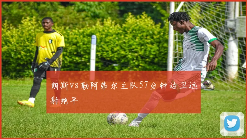 朗斯vs勒阿弗尔主队57分钟边卫远射绝平