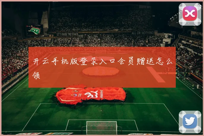 开云手机版登录入口会员赠送怎么领