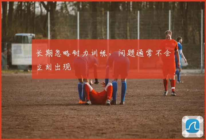 长期忽略耐力训练，问题通常不会立刻出现
