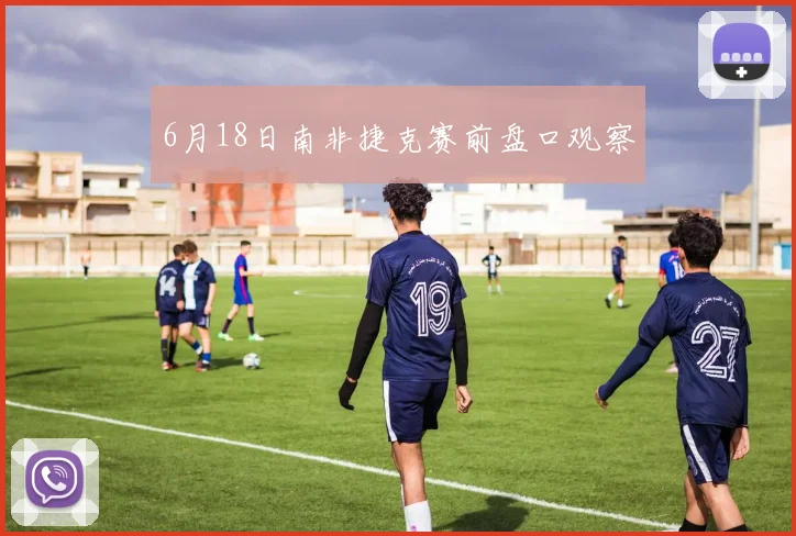 6月18日南非捷克赛前盘口观察