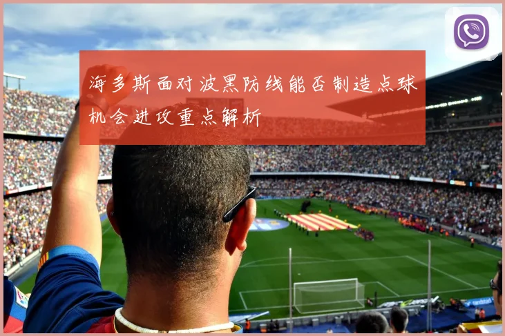 海多斯面对波黑防线能否制造点球机会进攻重点解析