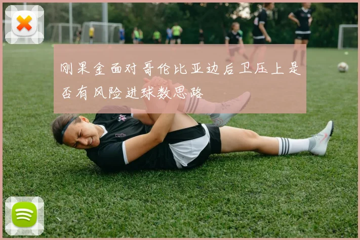 刚果金面对哥伦比亚边后卫压上是否有风险进球数思路