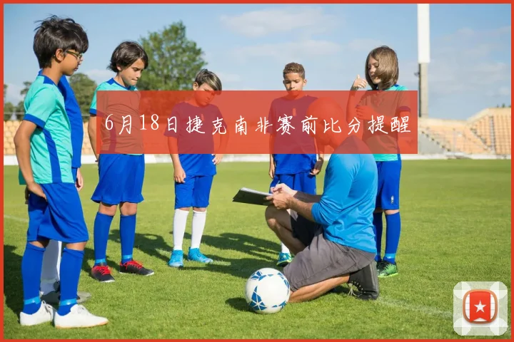 6月18日捷克南非赛前比分提醒